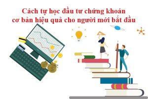 Cách tự học đầu tư chứng khoán cơ bản hiệu quả cho người mới bắt đầu