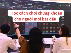 Học cách chơi chứng khoán cho người mới bắt đầu hiệu quả từ A-Z