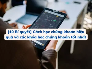 [10 bí quyết] Cách học chứng khoán hiệu quả và các khóa học chứng khoán tốt nhất