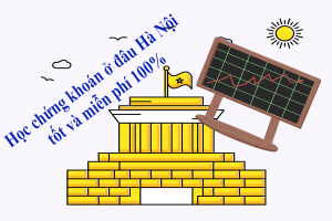 Học chứng khoán ở đâu Hà Nội tốt và miễn phí