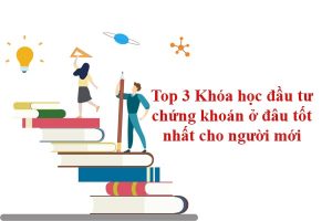 Top 3 khóa học đầu tư chứng khoán ở đâu tốt cho người mới bắt đầu