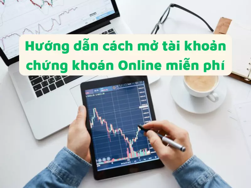 Hướng dẫn cách mở tài khoản chứng khoán Online miễn phí