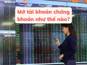 Cách mở tài khoản chứng khoán như thế nào?