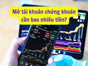 Mở tài khoản chứng khoán cần bao nhiêu tiền
