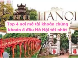 Top 4 nơi mở tài khoản chứng khoán ở đâu Hà Nội tốt nhất