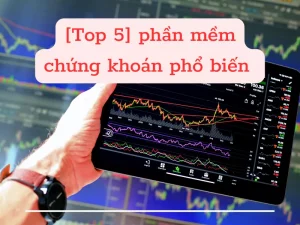 Top 5 phần mềm chứng khoán phổ biển và được sử dụng nhiều ở Việt Nam