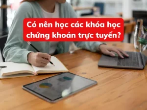 Có nên học các khóa học chứng khoán trực tuyến?