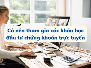 Có nên tham gia các khóa học đầu tư chứng khoán trực tuyến