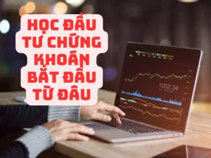 Học đầu tư chứng khoán bắt đầu từ đâu