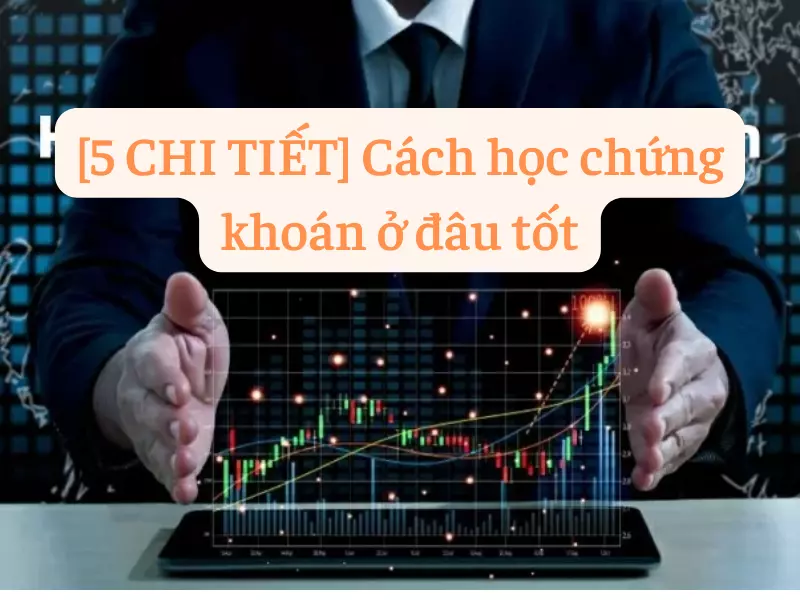 5 chi tiết cách học chứng khoán ở đâu tốt và hiệu quả