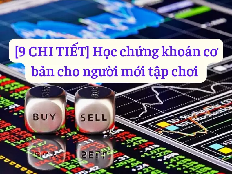 9 chi tiết học chứng khoán cơ bản cho người mới tập chơi