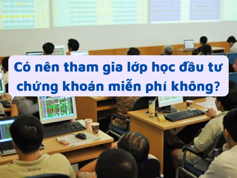 Có nên hay không tham gia học lớp học đầu tư chứng khoán miễn phí