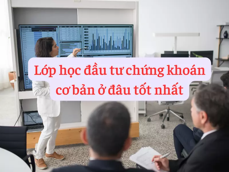 Lớp học đầu tư chứng khoán cơ bản tốt nhất hiện nay