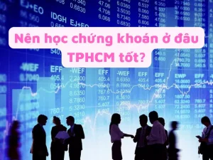 Nên học chứng khoán ở đâu TPHCM tốt nhất