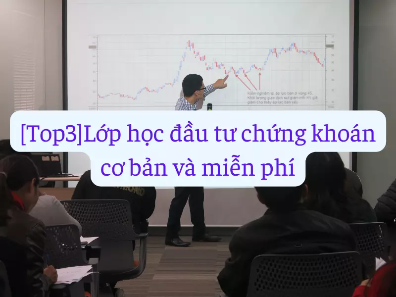Top 3 lớp học đầu tư chứng khoán cơ bản miễn phí tốt nhất hiện nay