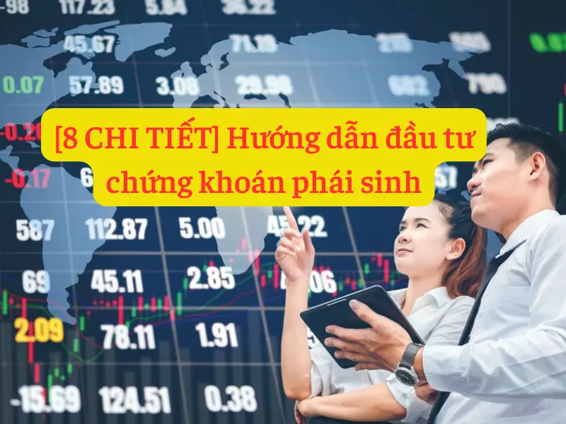 8 Chi tiết hướng dẫn đầu tư chứng khoán phái sinh hiệu quả và an toàn