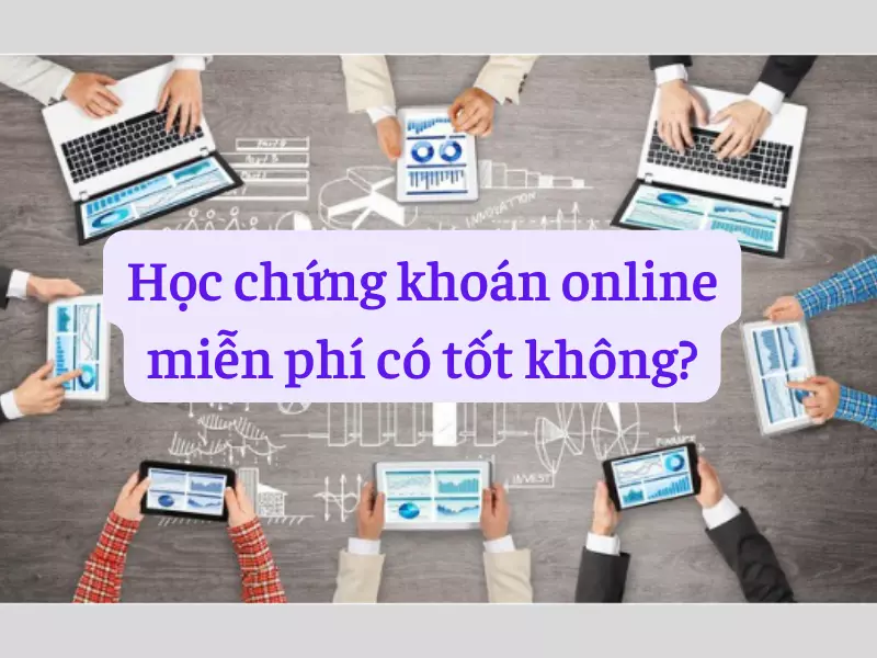 Học chứng khoán online miễn phí có tốt không?