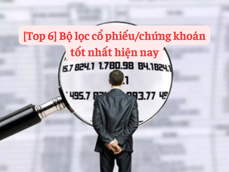 Top 6 bộ lọc cổ phiếu, chứng khoán tốt nhất hiện nay