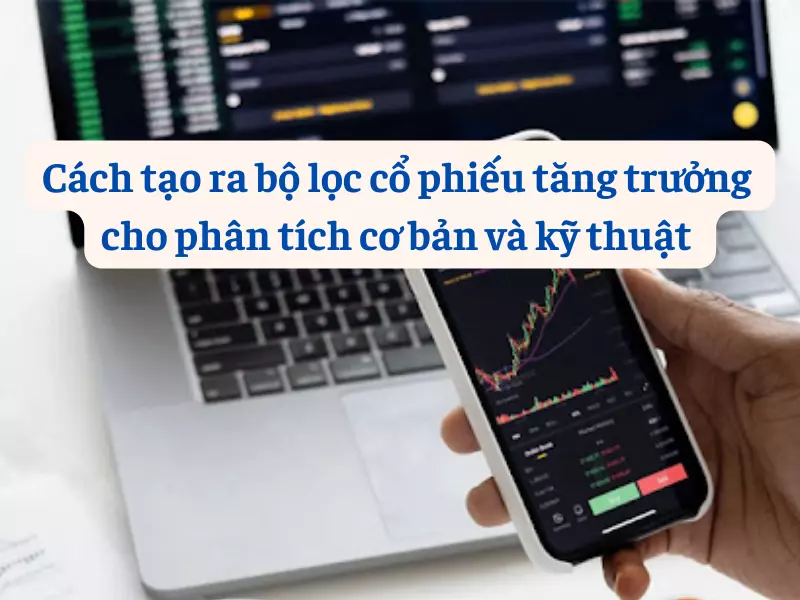 Cách tạo ra bộ lọc cổ phiếu tăng trưởng cho phân tích cơ bản và phân tích kỹ thuật