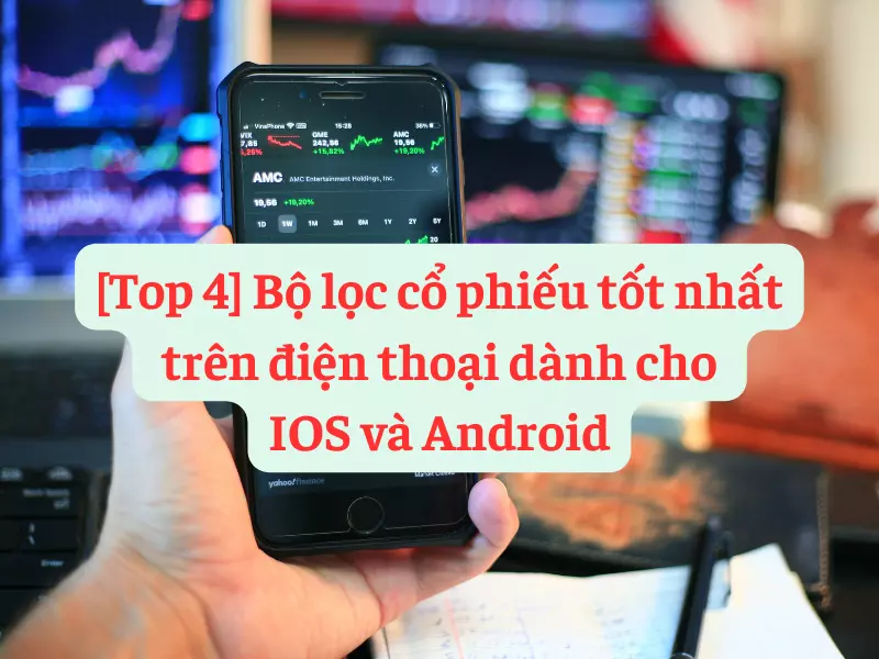 Top 4 bộ lọc cổ phiếu tốt nhất trên điện thoại dành cho IOS và ANDROID