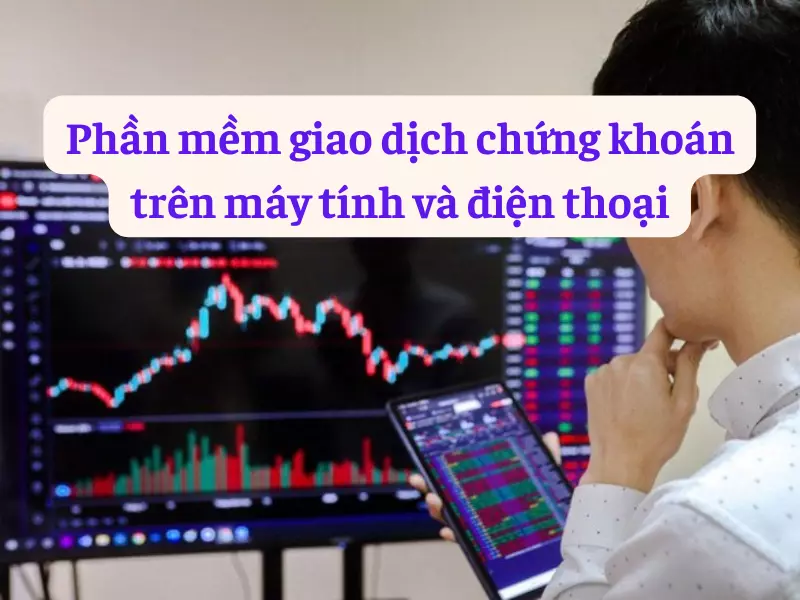Phần mềm giao dịch chứng khoán trên máy tính và điện thoại