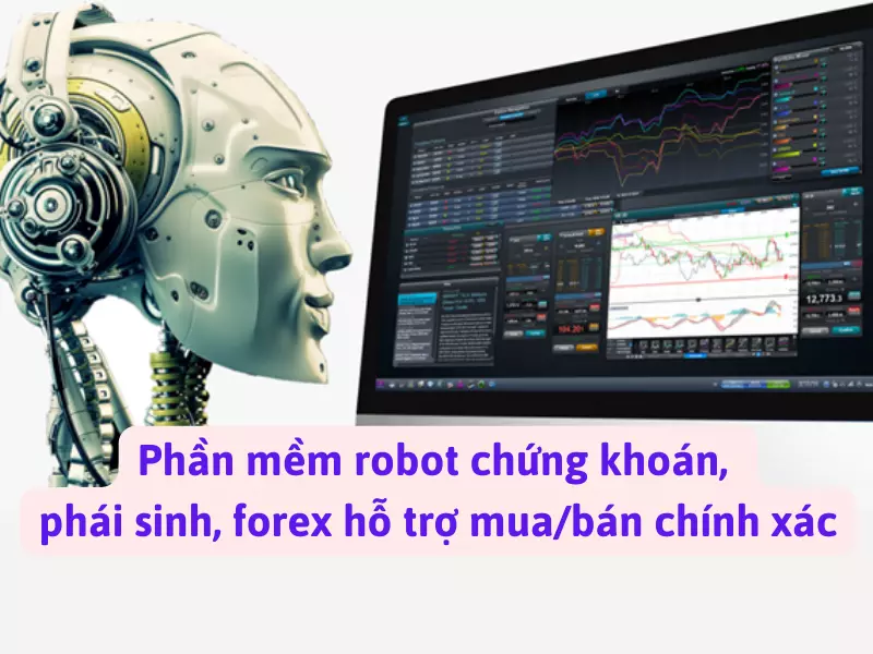 Phần mềm robot chứng khoán, phái sinh, forex – hỗ trợ muabán chính xác