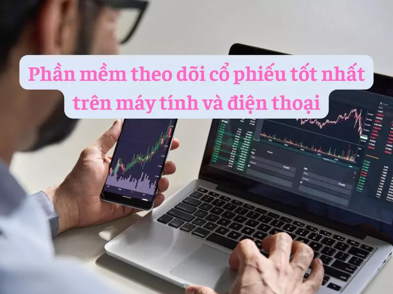 Phần mềm theo dõi cổ phiếu tốt nhất trên điện thoại và máy tính