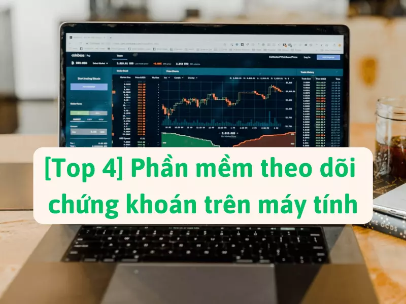 Top 4 phần mềm theo dõi chứng khoán trên máy tính tốt nhất hiện nay