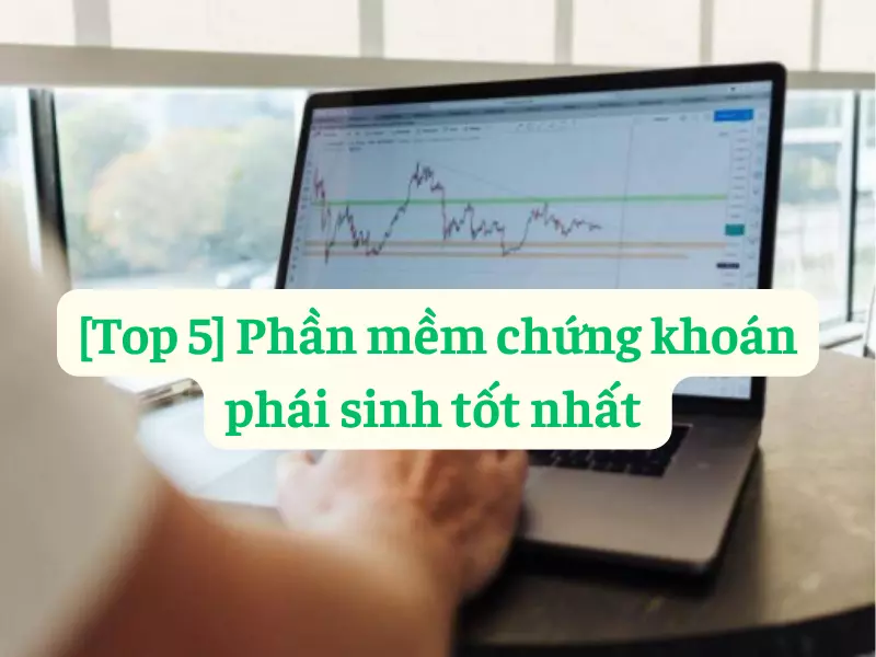 Top 5 phần mềm chứng khoán phái sinh tốt nhất hiện nay