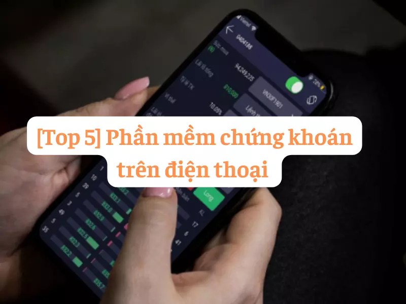 Top 5 phần mềm chứng khoán trên điện thoại tốt nhất