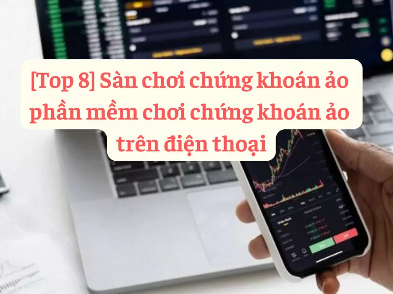 [Top 8] Sàn chơi chứng khoán ảo và phần mềm chơi chứng khoán ảo trên điện thoại