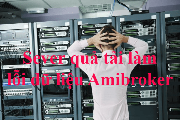Sever quá tải cũng làm lỗi Amibroker không cập nhật dữ liệu