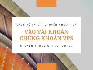 cách xử lý chuyển nhầm tiền vào tài khoản chứng khoán VPS