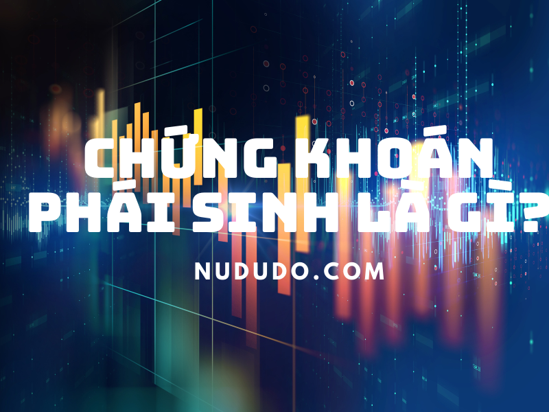 Chứng khoán phái sinh là gì? Hướng dẫn đầu tư chứng khoán phái sinh an toàn