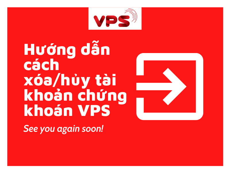 Huong dan chi tiet cach xoa tai khoan chung khoan VPS