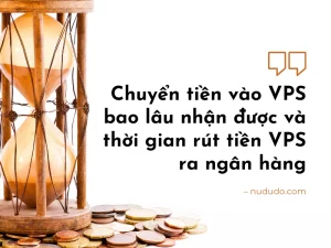 Chuyển-tiền-vào-VPS-bao-lâu-nhận-được-và-thời-gian-rút-tiền-VPS-ra-ngân-hàng