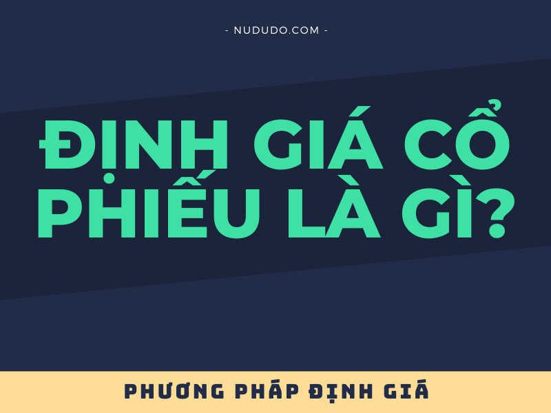 Định giá cổ phiếu là gì các phương pháp định giá cổ phiếu