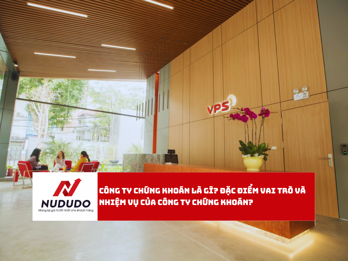 Công ty chứng khoán là gì đặc điểm vai trò và nhiệm vụ của công ty chứng khoán